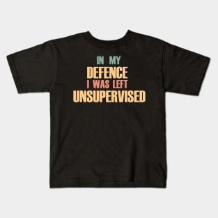In My Defence I Was Left Unsupervised Kids T-Shirt